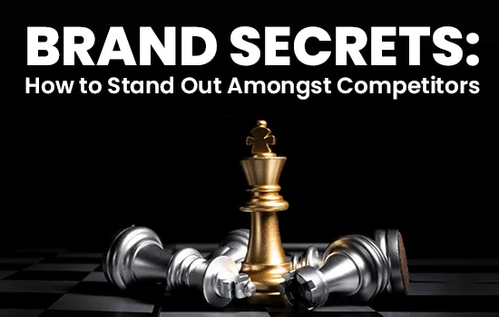 Brand Secrets: How to Stand Out Amongst Competitors