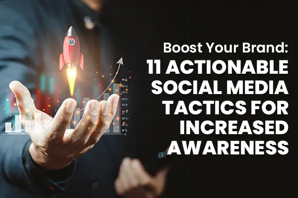 11 Actionable Social Media Tactics to Raise Your Brand Awareness