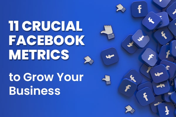 Mastering Facebook Metrics: 11 Crucial Metrics for Business Growth