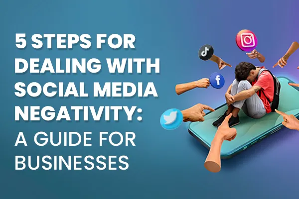 5 Steps for Dealing with Social Media Negativity: A Guide for Businesses