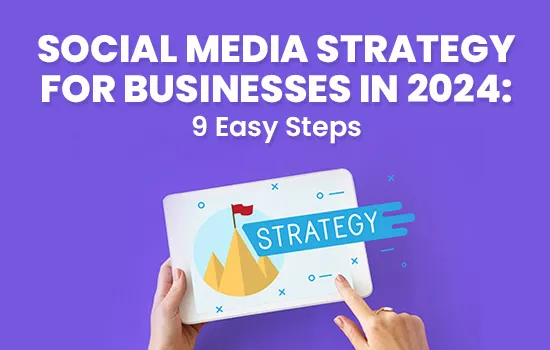 Crafting an Effective Social Media Strategy: 9 Easy Steps for Businesses in 2024