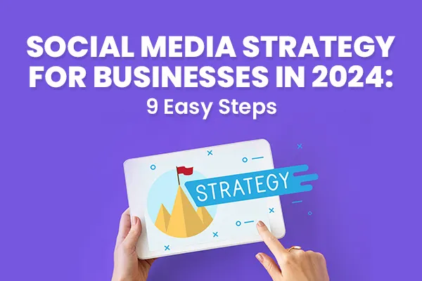 Social Media Strategy for Businesses in 2024: 9 Easy Steps