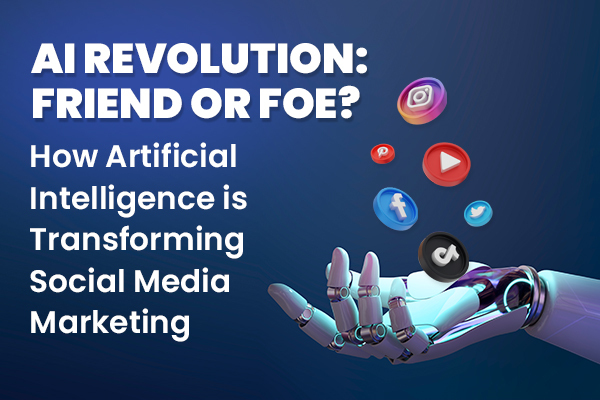 AI Revolution: Friend or Foe? How Artificial Intelligence is Transforming Social Media Marketing