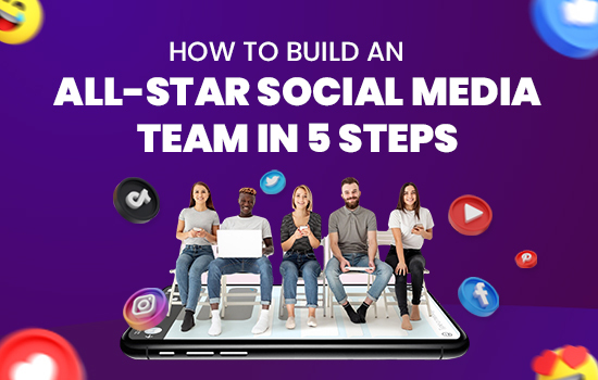 How to Build an All-Star Social Media Team in 5 Steps