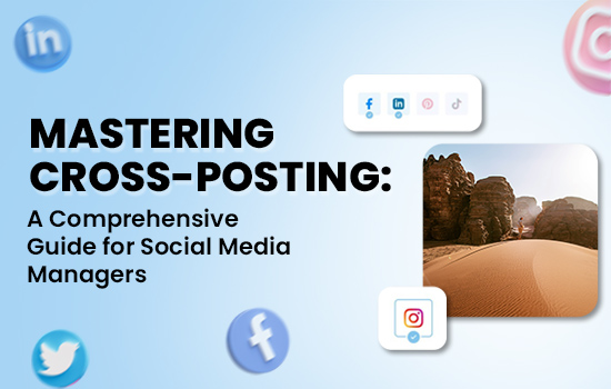 Mastering Cross-Posting: A Comprehensive Guide for Social Media Managers