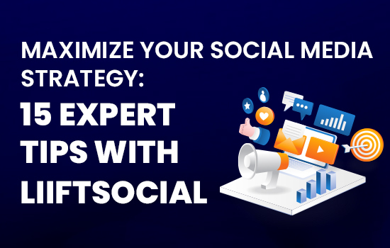 15 Social Media Tips to Boost Your Marketing Strategy with LiiftSocial
