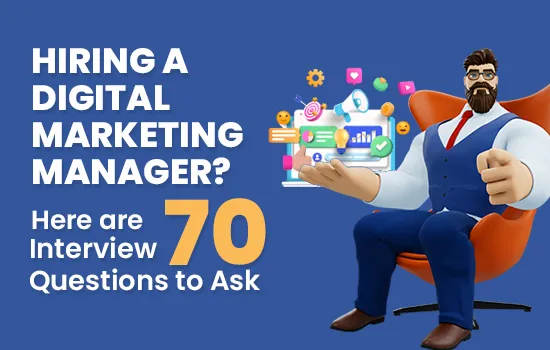 Hiring a Digital Marketing Manager? Here are 70 Interview Questions to Ask