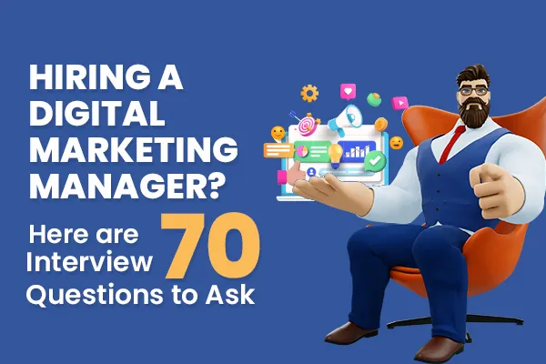 70 Interview Questions to Hire the Best Digital Marketing Manager