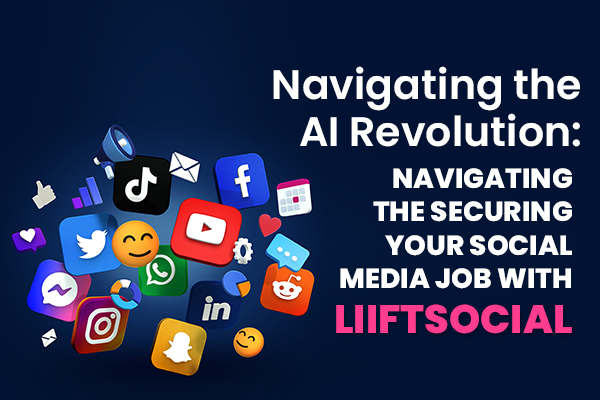 Navigating the AI Revolution: Securing Your Social Media Job with LiiftSocial