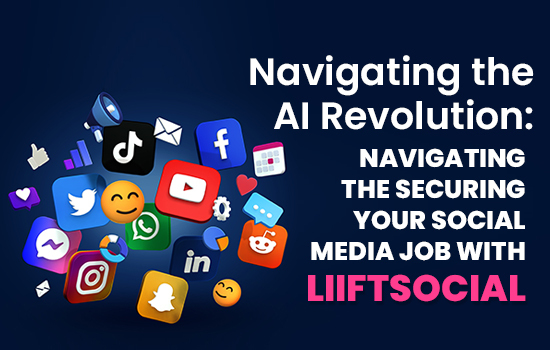 Navigating the AI Revolution: Securing Your Social Media Job wwith LiiftSocial