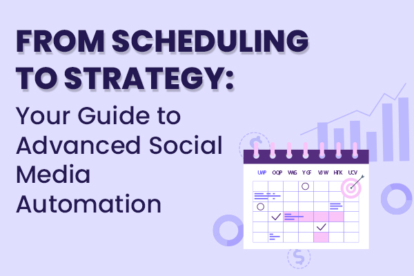 From Scheduling to Strategy: Your Guide to Advanced Social Media Automation