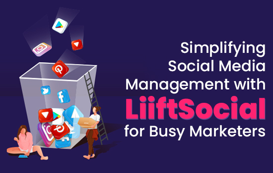 Simplifying Social Media Management with LiiftSocial for Busy Marketers