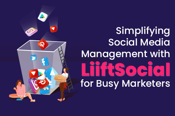 Simplifying Social Media Management with LiiftSocial for Busy Marketers