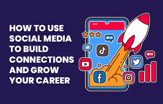 How to Use Social Media to Build Connections and Grow Your Career