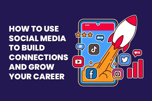 How to Use Social Media to Build Connections and Grow Your Career