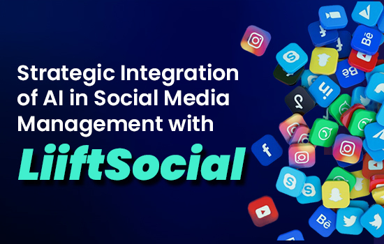 Strategic Integration of AI in Social Media Management with LiiftSocial