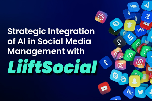 Strategic Integration of AI in Social Media Management with LiiftSocial
