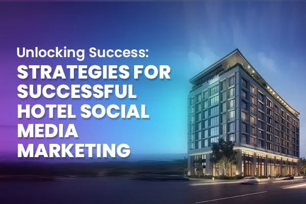 From Likes to Bookings: Strategies for Successful Hotel Social Media Marketing