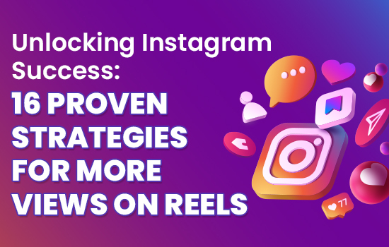 16 Ways to Get More Views on Instagram Reels: A Guide to Boosting Your Reach